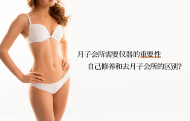 月子會(huì)所需要儀器的重要性？自己修養(yǎng)和去月子會(huì)所的區(qū)別？